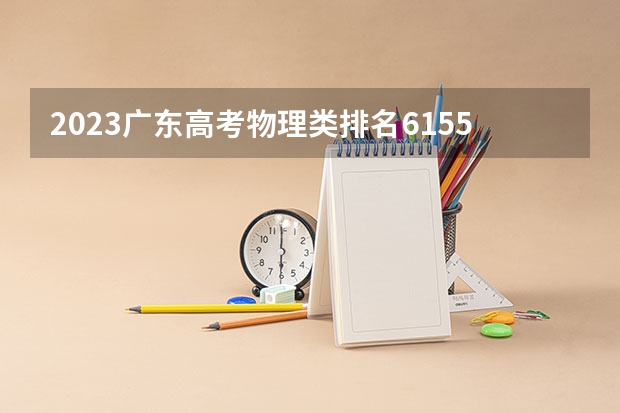 2023广东高考物理类排名61558的考生可以报什么大学 历年录取分数线