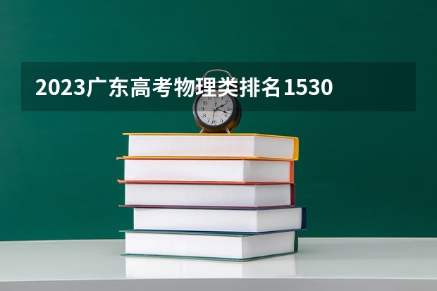 2023广东高考物理类排名153050的考生可以报什么大学 历年录取分数线