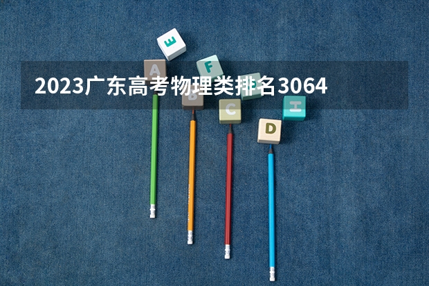 2023广东高考物理类排名306465的考生可以报什么大学 历年录取分数线