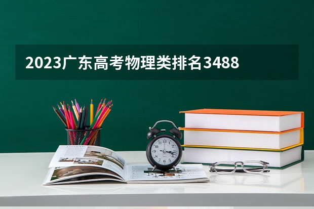 2023广东高考物理类排名348854的考生可以报什么大学 历年录取分数线