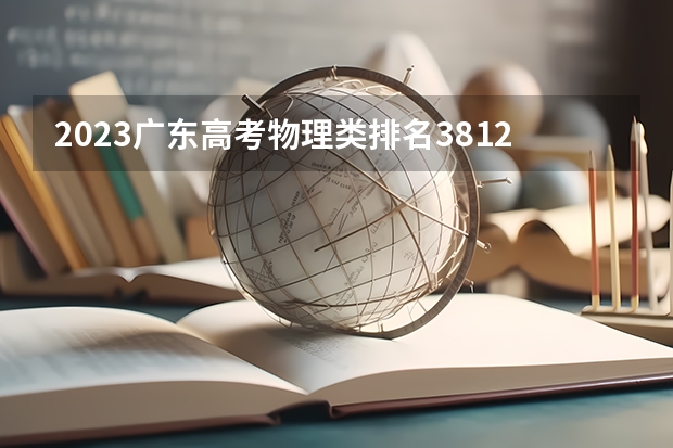 2023广东高考物理类排名381228的考生可以报什么大学 历年录取分数线