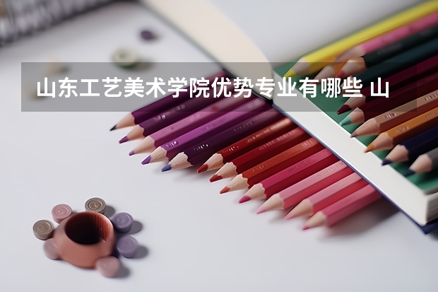 山东工艺美术学院优势专业有哪些 山东工艺美术学院目前优势专业排名