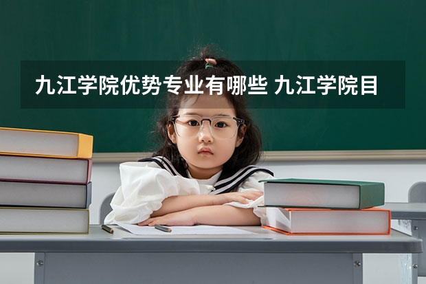 九江学院优势专业有哪些 九江学院目前优势专业排名