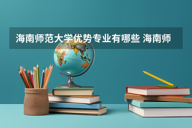 海南师范大学优势专业有哪些 海南师范大学目前优势专业排名