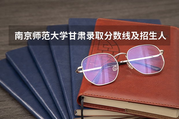 南京师范大学甘肃录取分数线及招生人数是多少