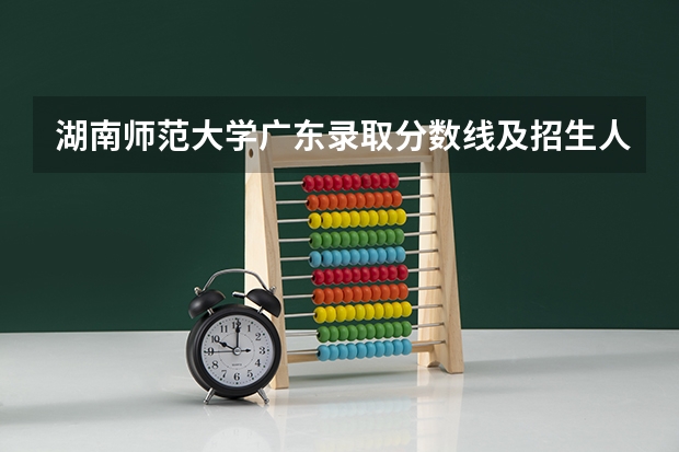 湖南师范大学广东录取分数线及招生人数是多少
