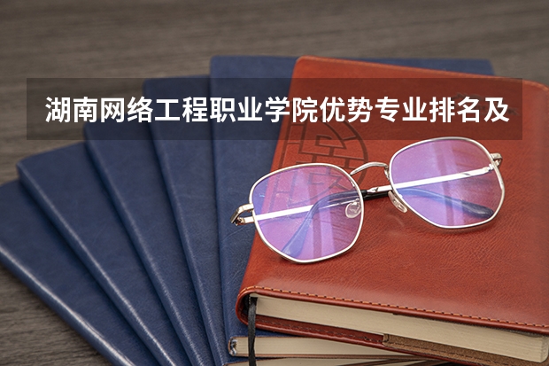 湖南网络工程职业学院优势专业排名及分数线