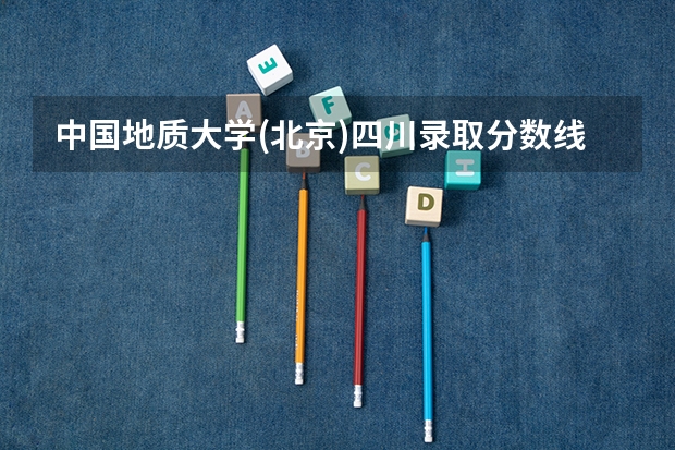 中国地质大学(北京)四川录取分数线及招生人数是多少