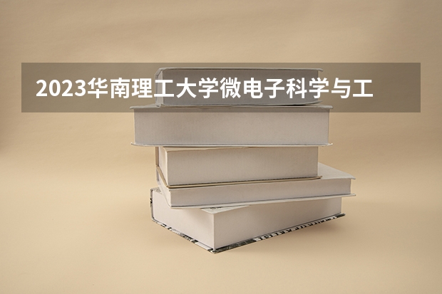 2023华南理工大学微电子科学与工程专业分数线是多少(历年分数线汇总)