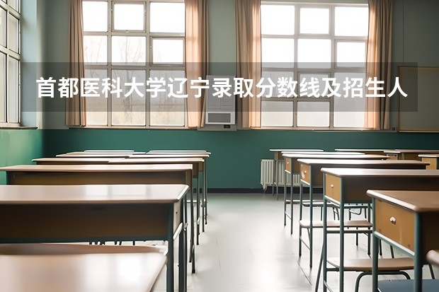 首都医科大学辽宁录取分数线及招生人数是多少