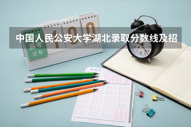 中国人民公安大学湖北录取分数线及招生人数是多少