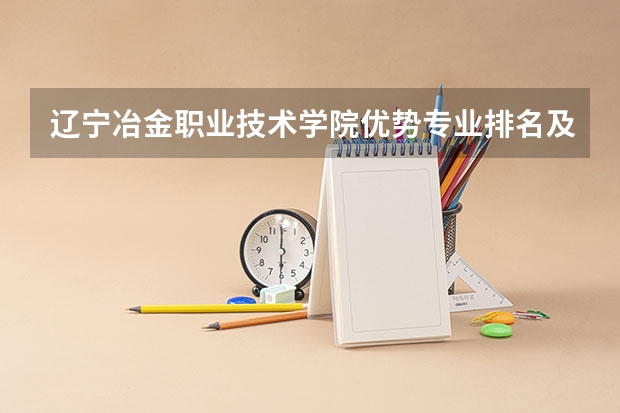 辽宁冶金职业技术学院优势专业排名及分数线