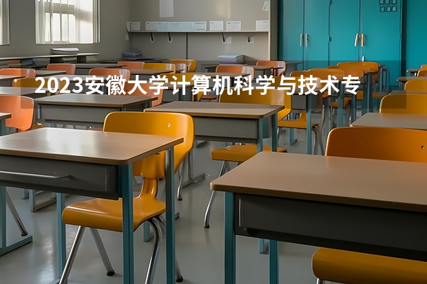 2023安徽大学计算机科学与技术专业分数线是多少(历年分数线汇总）