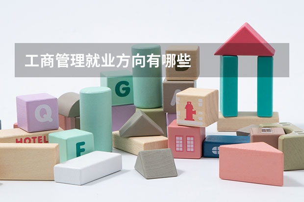 工商管理就业方向有哪些