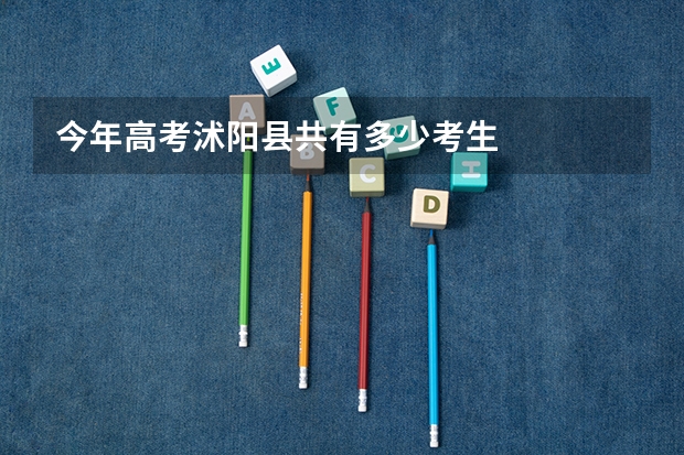 今年高考沭阳县共有多少考生