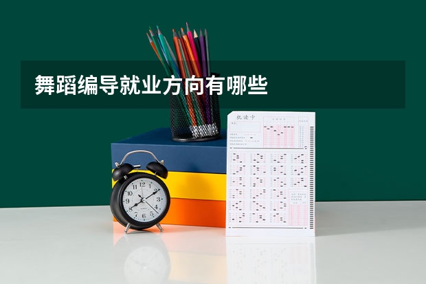 舞蹈编导就业方向有哪些
