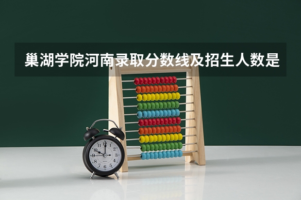 巢湖学院河南录取分数线及招生人数是多少