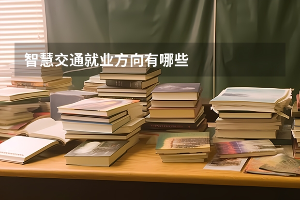 智慧交通就业方向有哪些