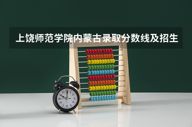 上饶师范学院内蒙古录取分数线及招生人数是多少