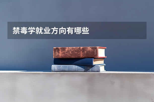 禁毒学就业方向有哪些