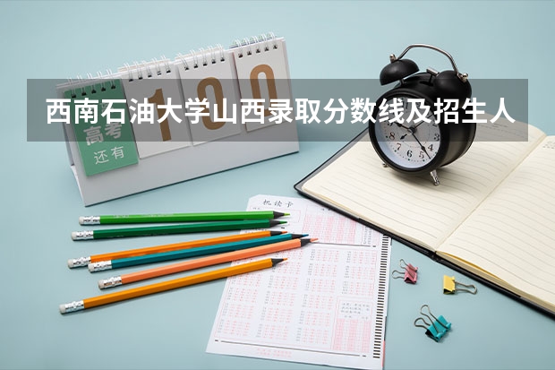 西南石油大学山西录取分数线及招生人数是多少