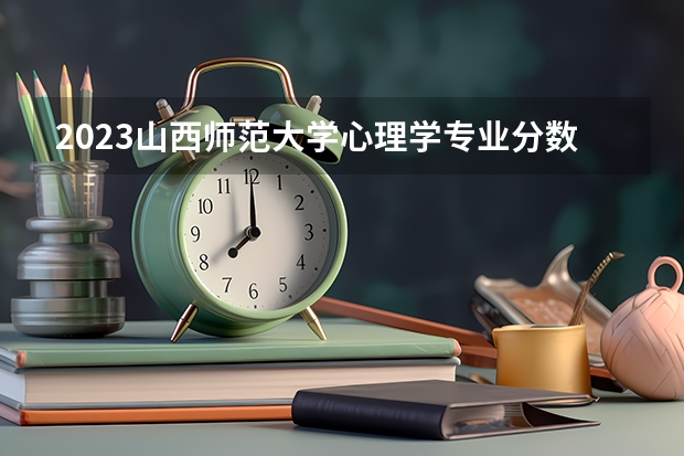 2023山西师范大学心理学专业分数线是多少(历年分数线汇总）
