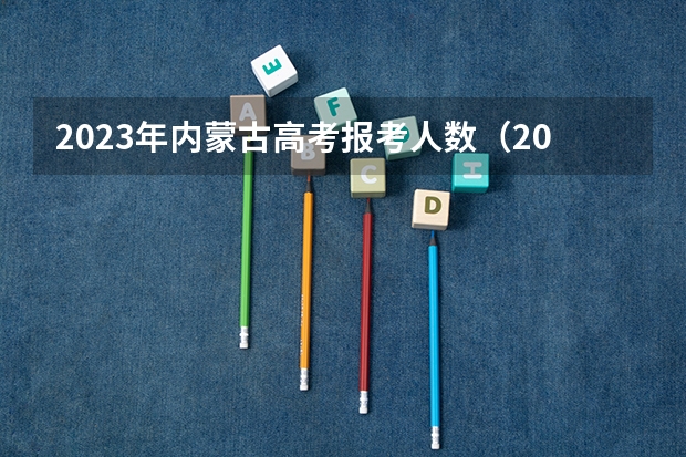 2023年内蒙古高考报考人数(2024年高考报名人数)