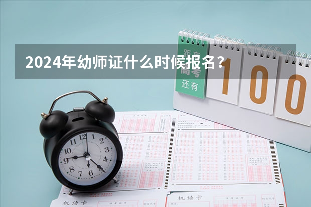 2024年幼师证什么时候报名?