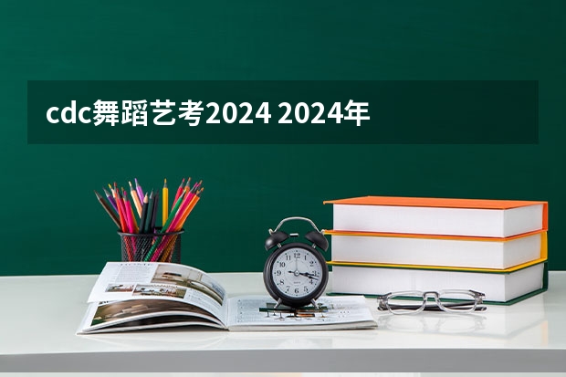 cdc舞蹈艺考2024 2024年广东舞蹈艺考新政策