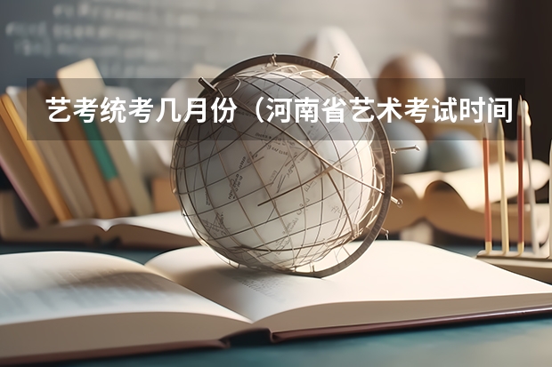 艺考统考几月份（河南省艺术考试时间2024）