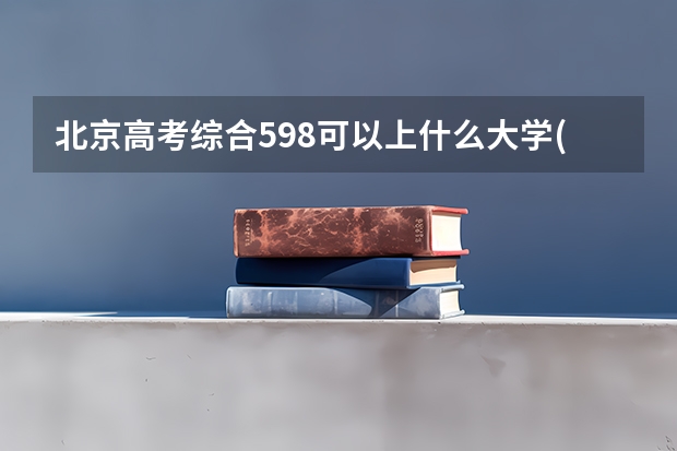 北京高考综合598可以上什么大学(2024预测)