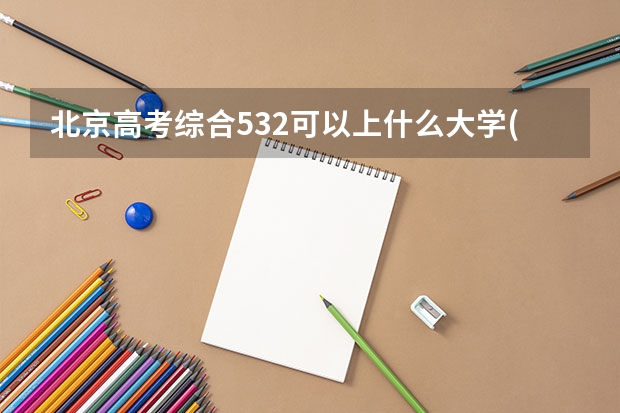 北京高考综合532可以上什么大学(2024预测)