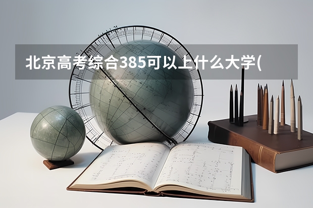 北京高考综合385可以上什么大学(2024预测)