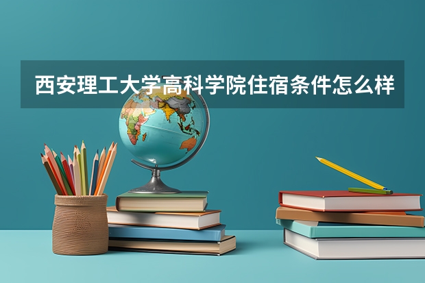 西安理工大学高科学院住宿条件怎么样 有空调和独立卫生间吗