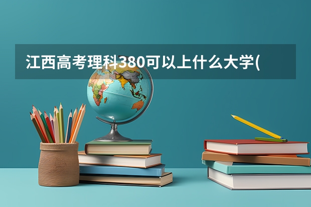 江西高考理科380可以上什么大学(2024预测)