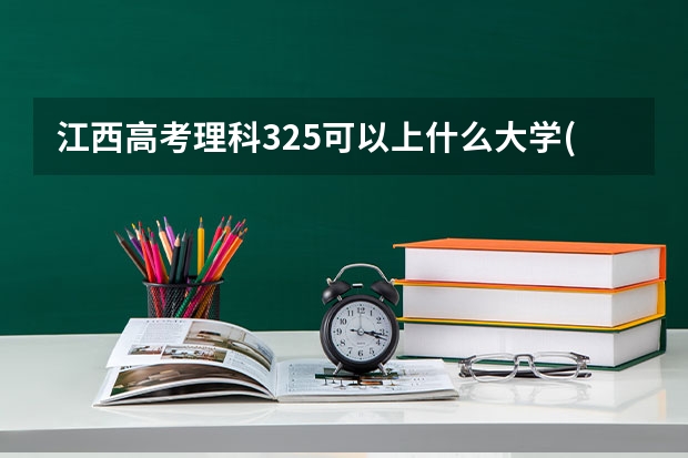 江西高考理科325可以上什么大学(2024预测)
