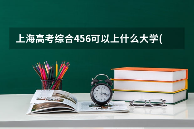 上海高考综合456可以上什么大学(2024预测)
