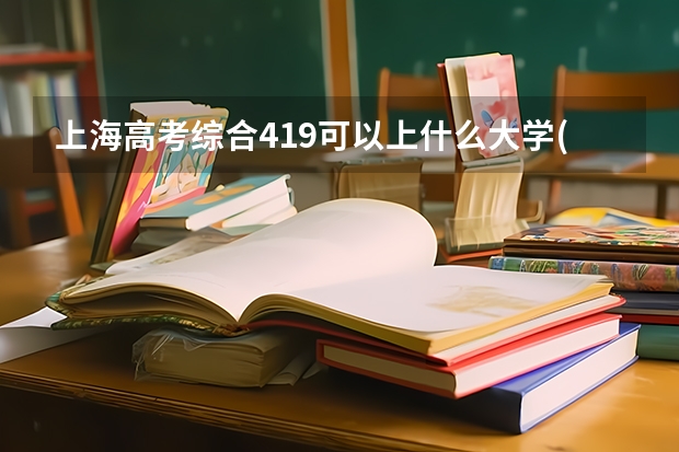 上海高考综合419可以上什么大学(2024预测)