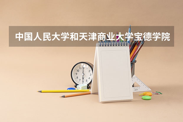 中国人民大学和天津商业大学宝德学院哪个好