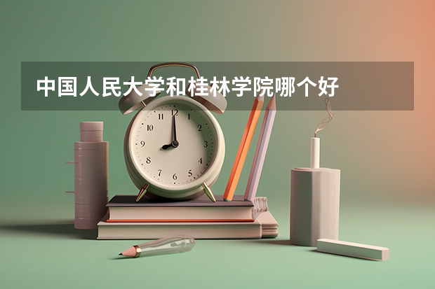 中国人民大学和桂林学院哪个好