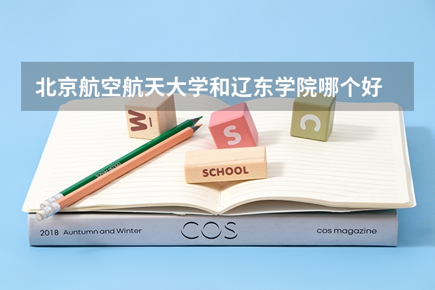 北京航空航天大学和辽东学院哪个好