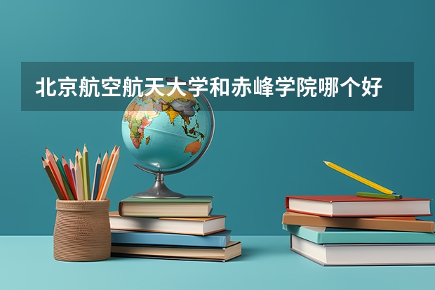 北京航空航天大学和赤峰学院哪个好