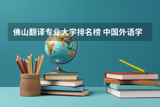 佛山翻译专业大学排名榜 中国外语学院排名