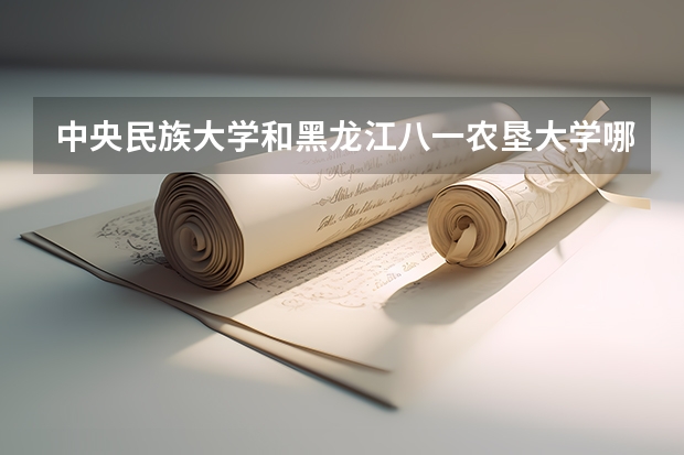 中央民族大学和黑龙江八一农垦大学哪个好
