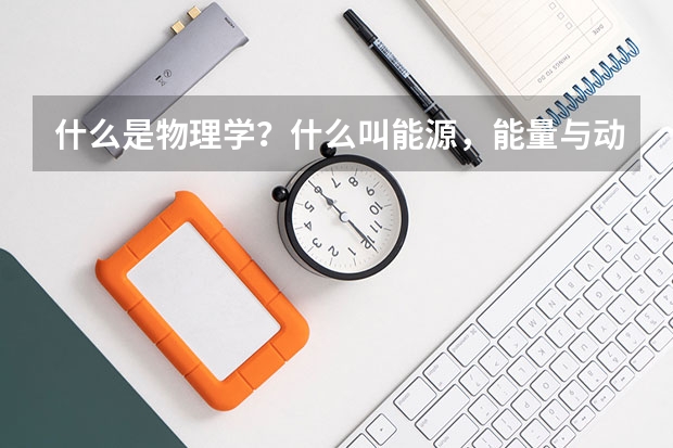 什么是物理学?什么叫能源,能量与动力?