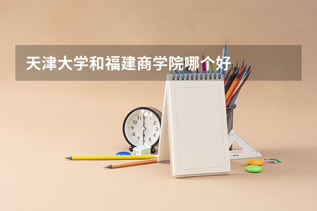 天津大学和福建商学院哪个好