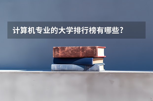 计算机专业的大学排行榜有哪些?