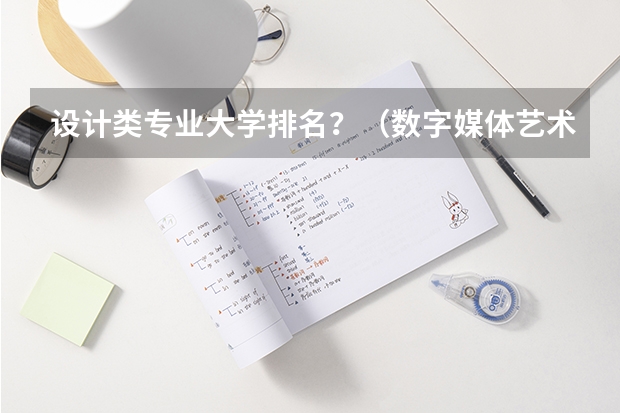 设计类专业大学排名？（数字媒体艺术专业最好的大学排名）