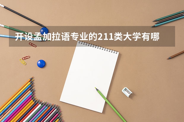 开设孟加拉语专业的211类大学有哪些