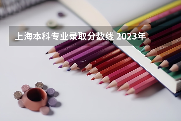 上海本科专业录取分数线 2023年上海各大学录取分数线